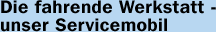 Die fahrende Werkstatt - unser Servicemobil
