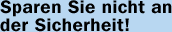 Sparen Sie nicht an der Sicherheit!